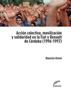 cover image of Acción colectiva, movilización y solidaridad en la Fiat y Renault de Córdoba